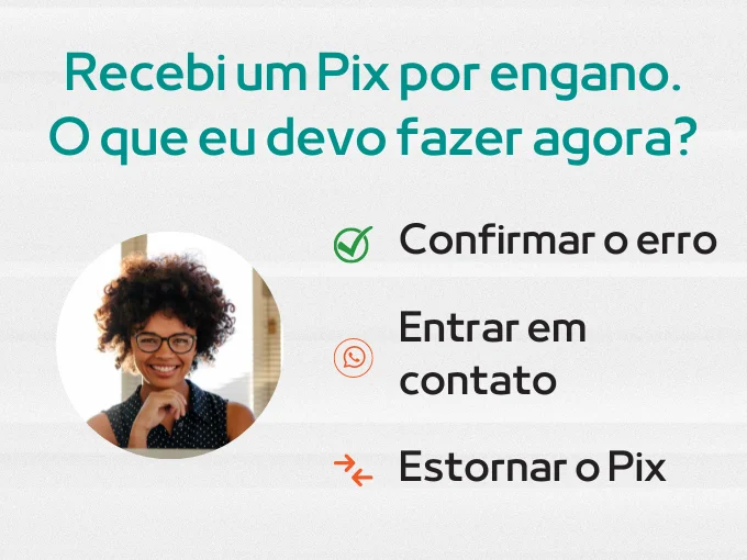 Recebi um Pix por engano. O que eu devo fazer agora?